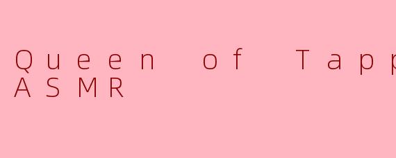 Queen of Tapping ASMR